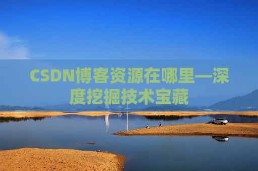 CSDN博客资源在哪里—深度挖掘技术宝藏